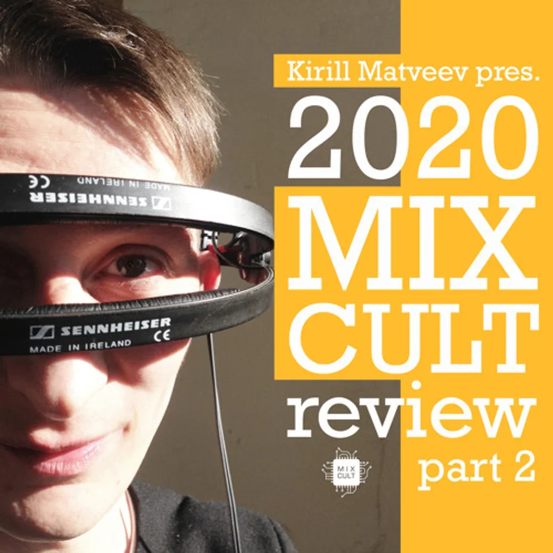 Kirill Matveev Pres. The 2020 MixCult Review (part 2)